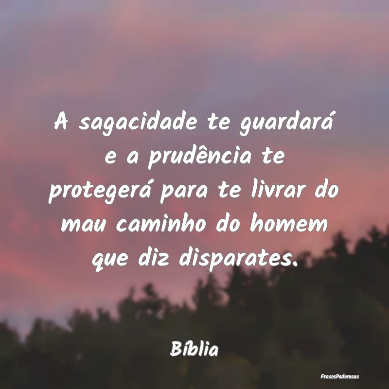 A sagacidade te guardará e a prudência te proteg...