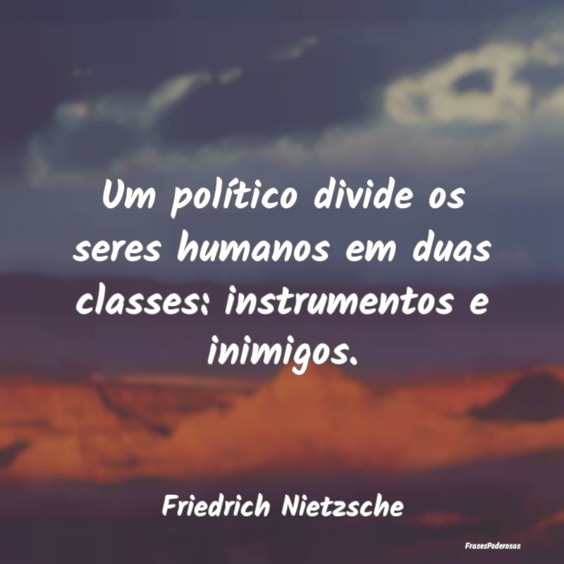 Um político divide os seres humanos em duas class...