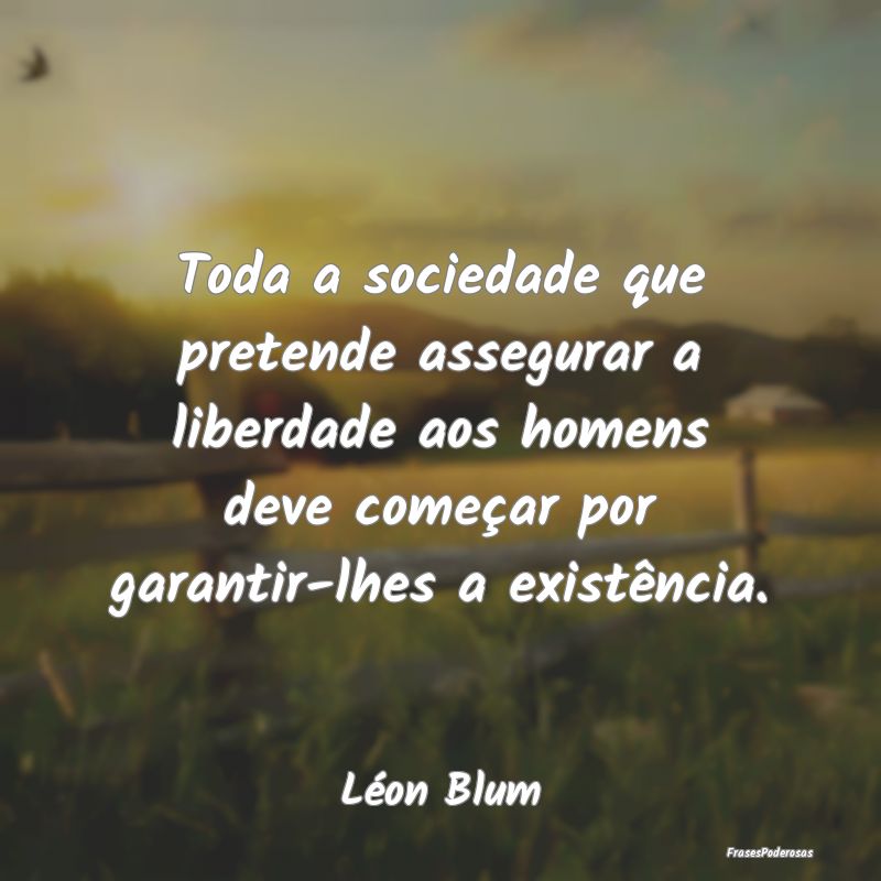 Toda a sociedade que pretende assegurar a liberdad...