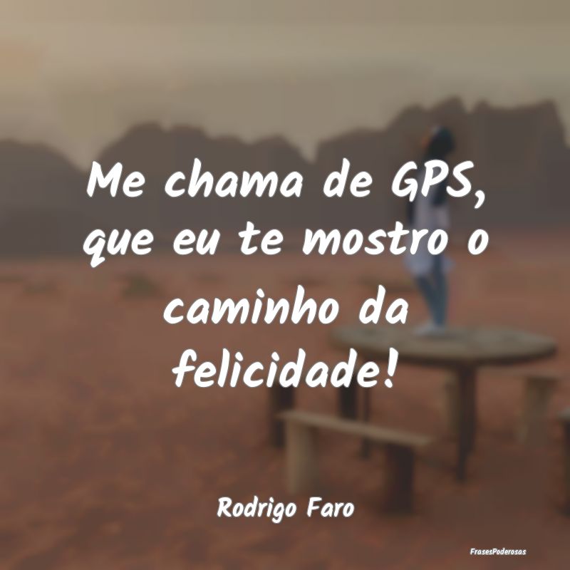 Me chama de GPS, que eu te mostro o caminho da fel...