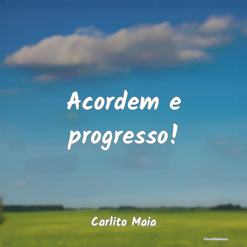 Acordem e progresso!...