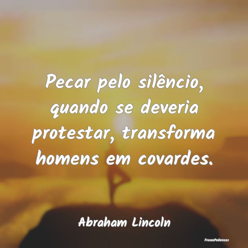 Pecar pelo silêncio, quando se deveria protestar,...