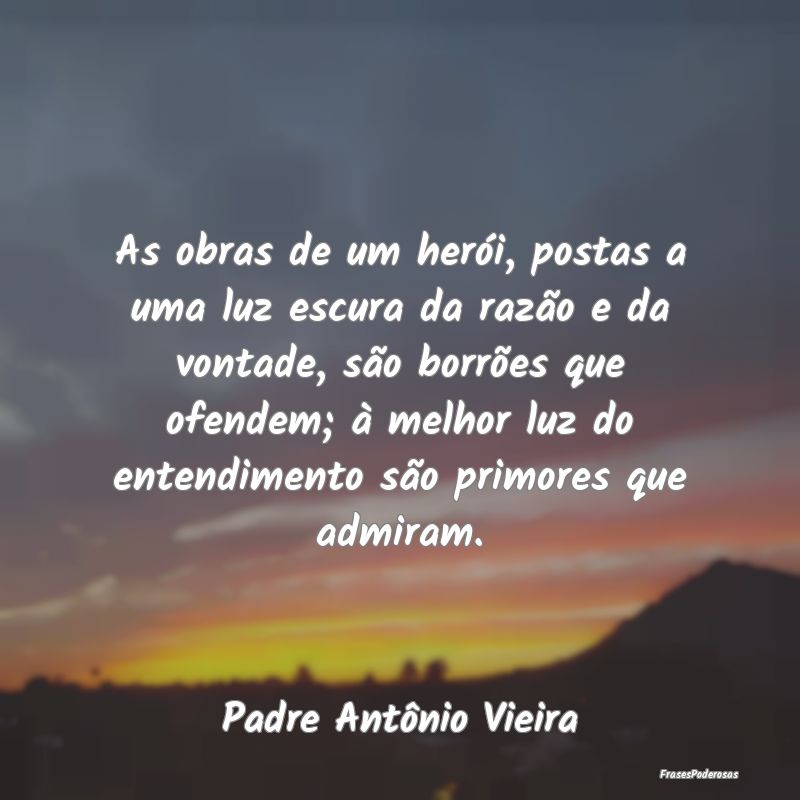 As obras de um herói, postas a uma luz escura da ...