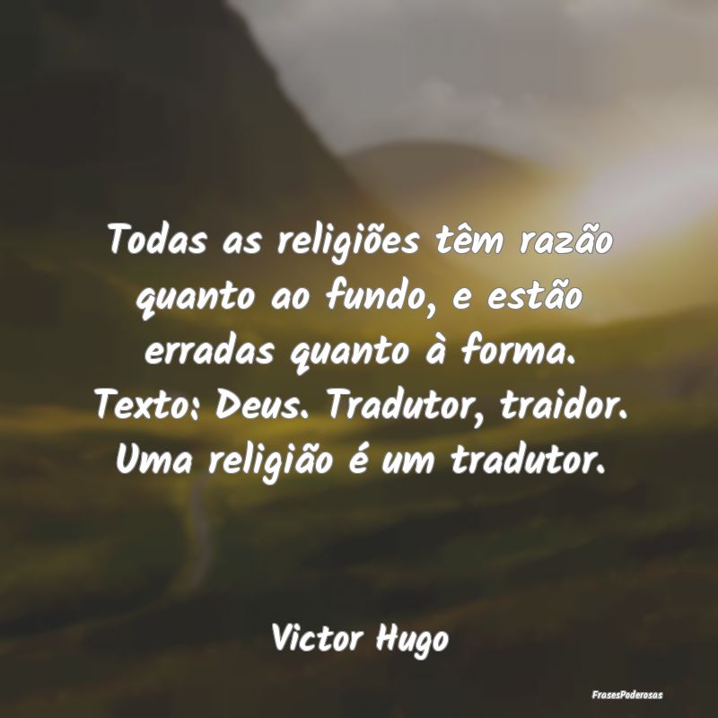 Todas as religiões têm razão quanto ao fundo, e...