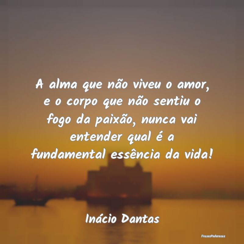 A alma que não viveu o amor, e o corpo que não s...