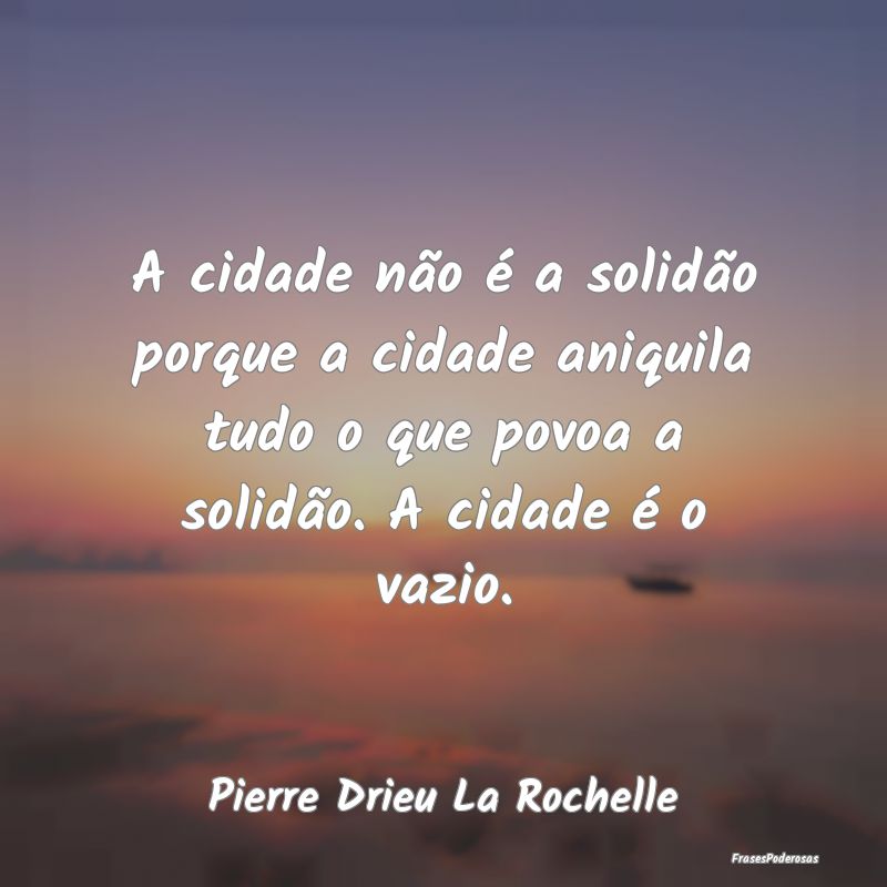 A cidade não é a solidão porque a cidade aniqui...