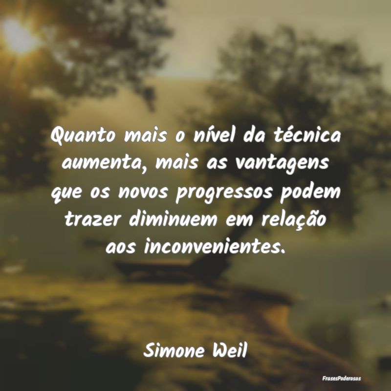 Quanto mais o nível da técnica aumenta, mais as ...