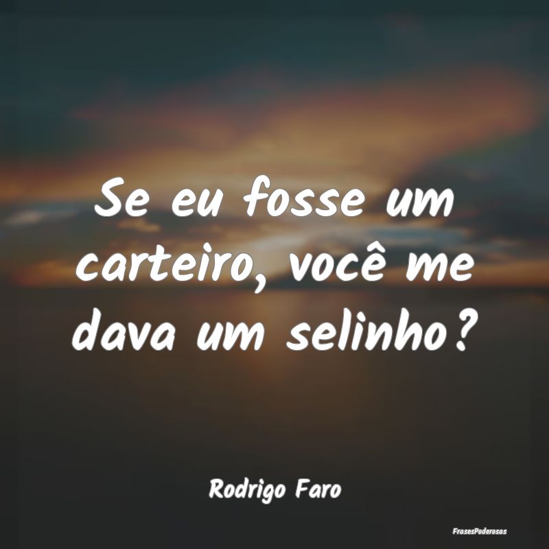 Frases de Beijo - Se eu fosse um carteiro, você me dava um selinho?...