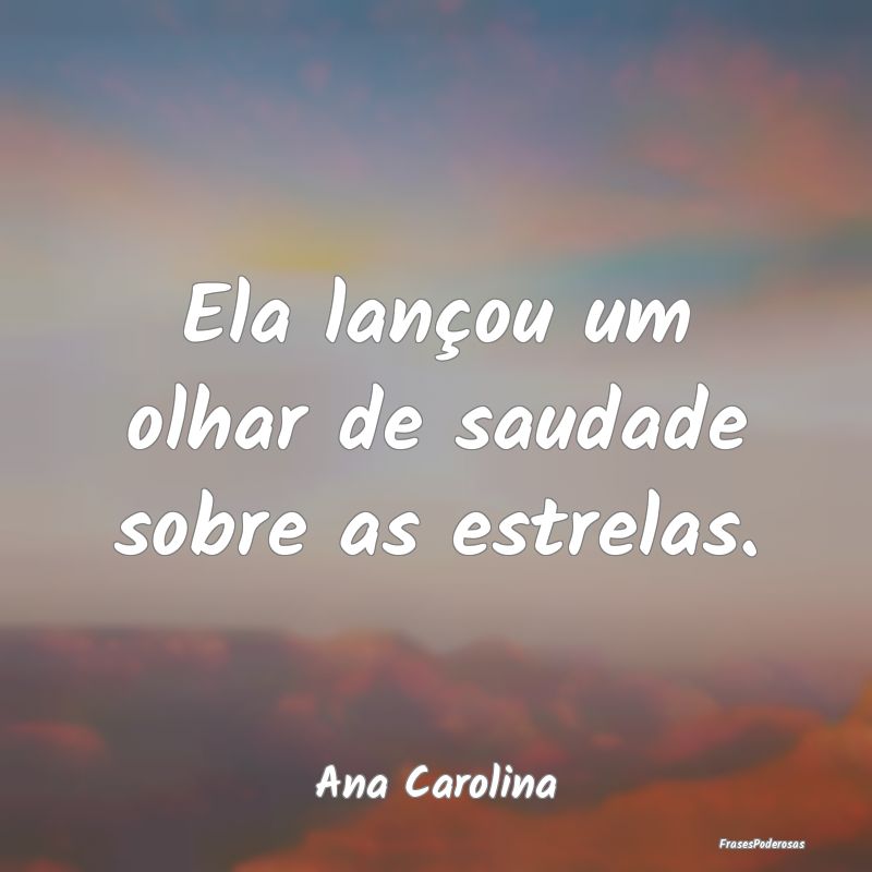 Ela lançou um olhar de saudade sobre as estrelas....