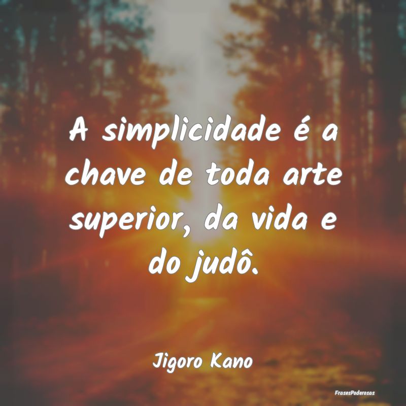 A simplicidade é a chave de toda arte superior, d...