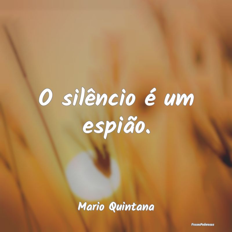 O silêncio é um espião....