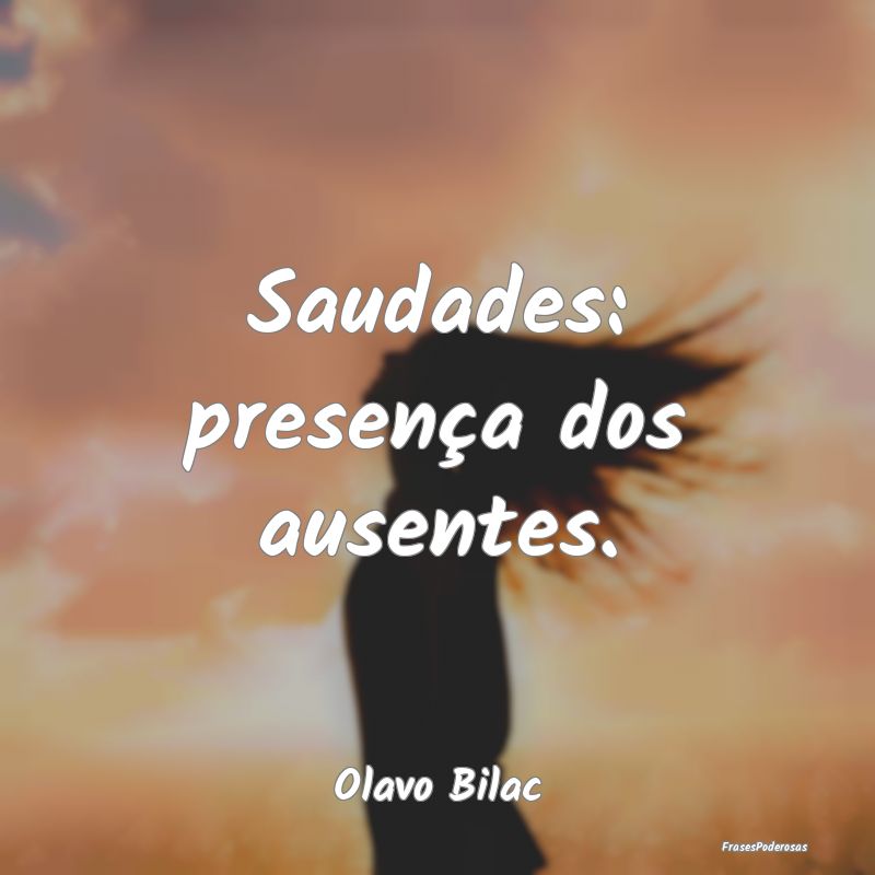 Saudades: presença dos ausentes....