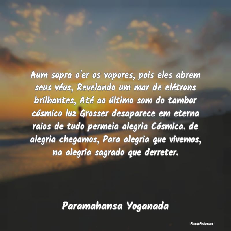 Frases de Alegria - Aum sopra o'er os vapores, pois eles abrem seus v...