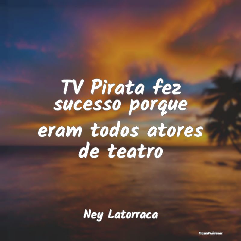 TV Pirata fez sucesso porque eram todos atores de ...