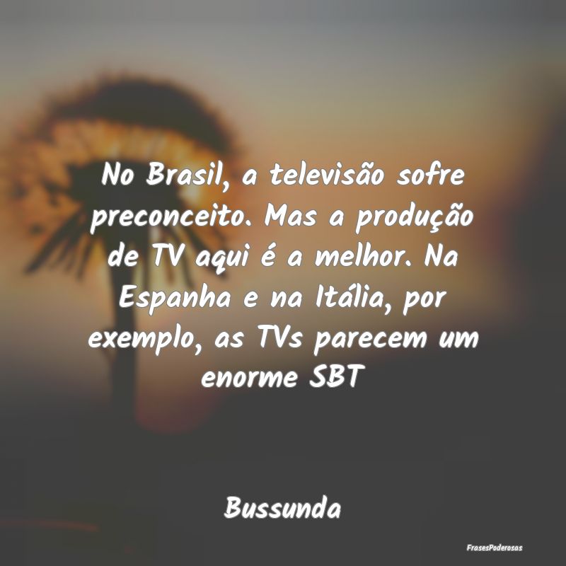 No Brasil, a televisão sofre preconceito. Mas a p...