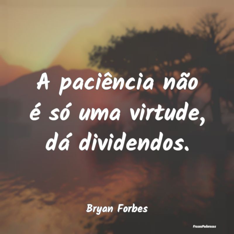 A paciência não é só uma virtude, dá dividend...