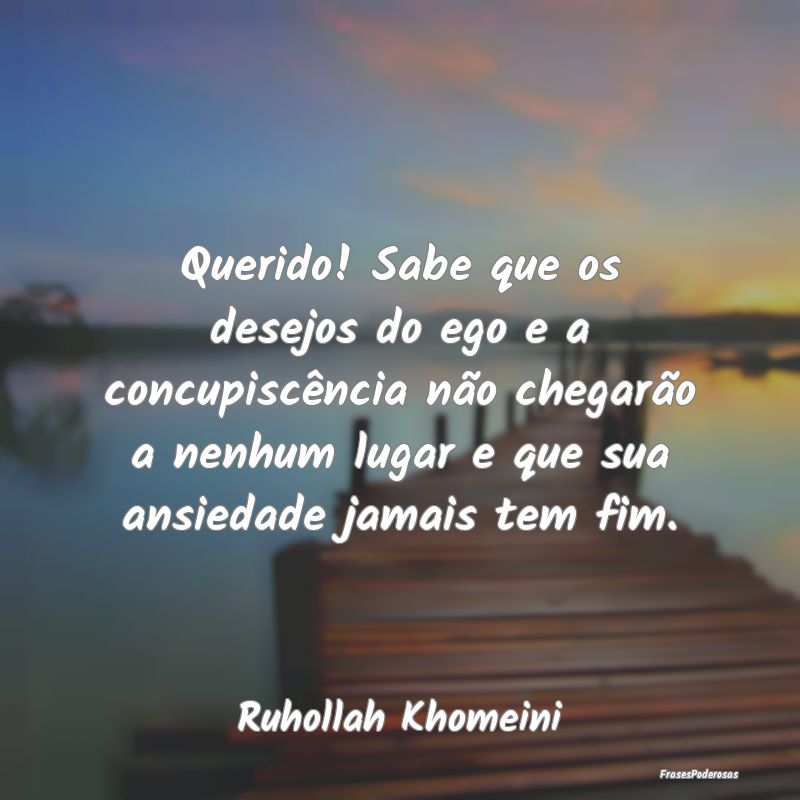 Querido! Sabe que os desejos do ego e a concupisc...