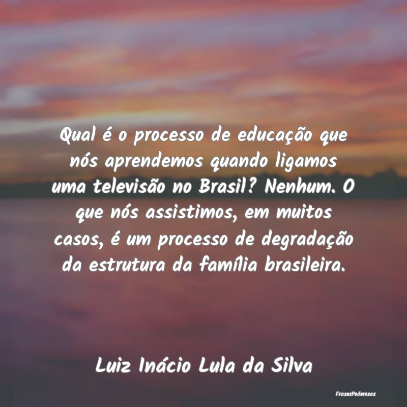 Qual é o processo de educação que nós aprendem...