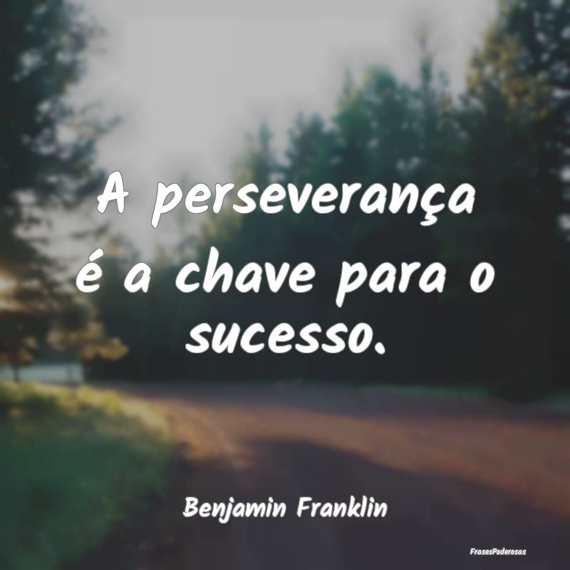 A perseverança é a chave para o sucesso....