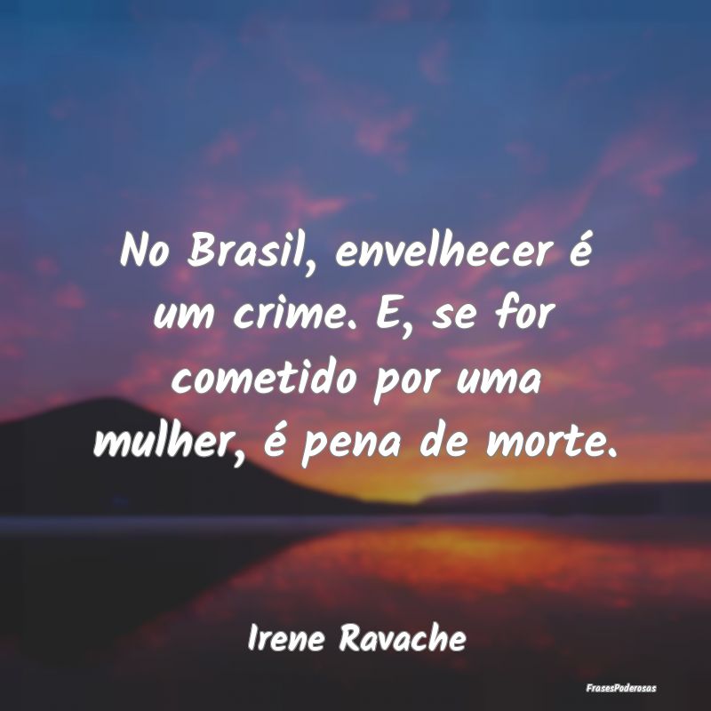 No Brasil, envelhecer é um crime. E, se for comet...