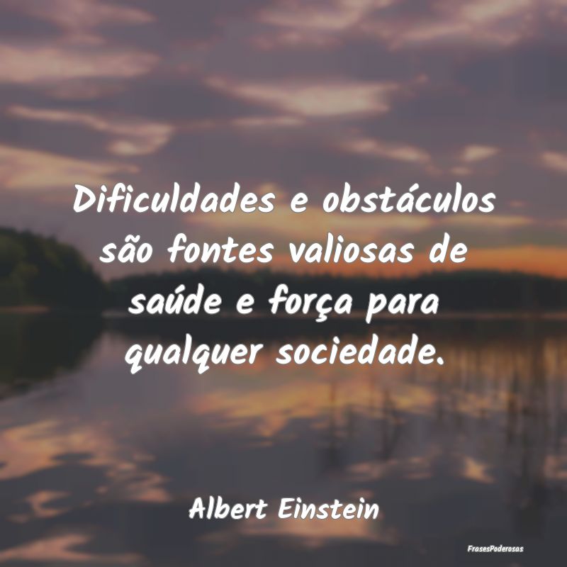 Dificuldades e obstáculos são fontes valiosas de...