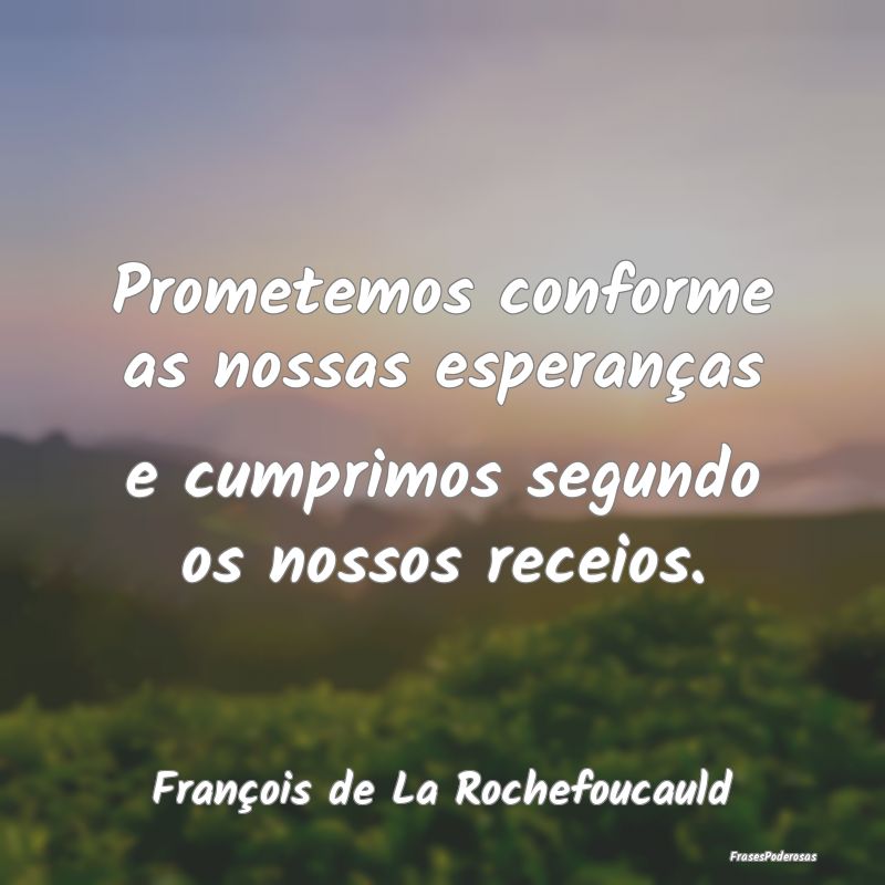 Frases de Esperança - Prometemos conforme as nossas esperanças e cumpri...