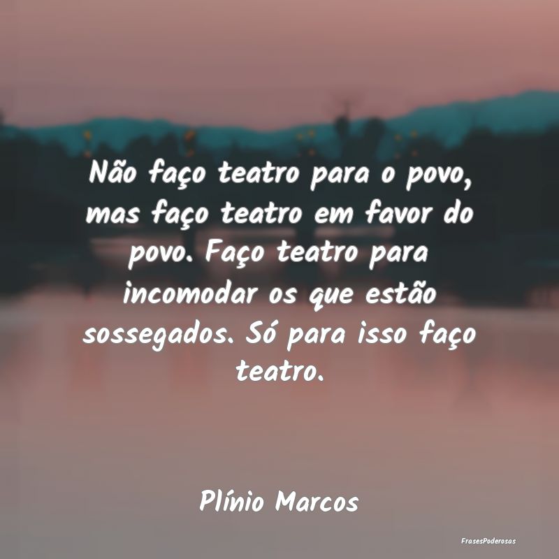 Não faço teatro para o povo, mas faço teatro em...