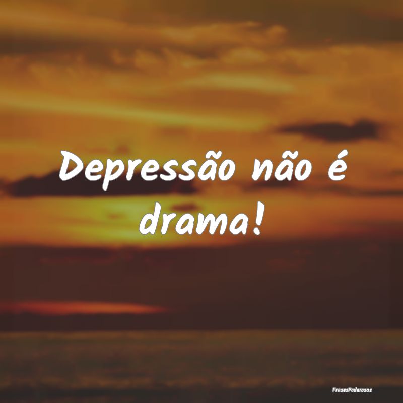 Depressão não é drama!
...