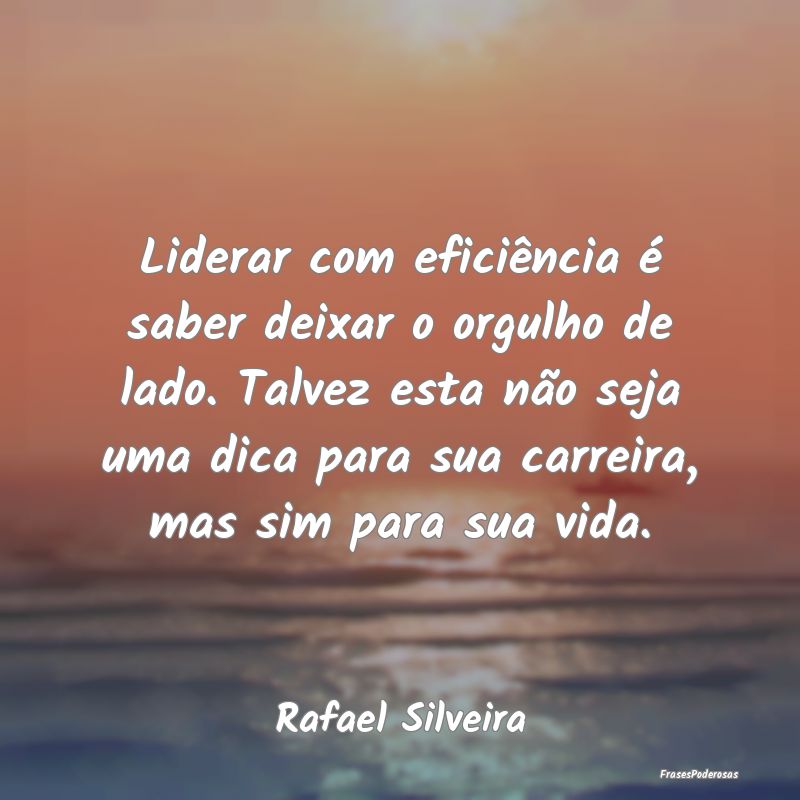 Liderar com eficiência é saber deixar o orgulho ...