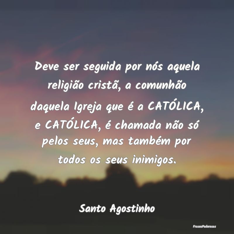 Deve ser seguida por nós aquela religião cristã...