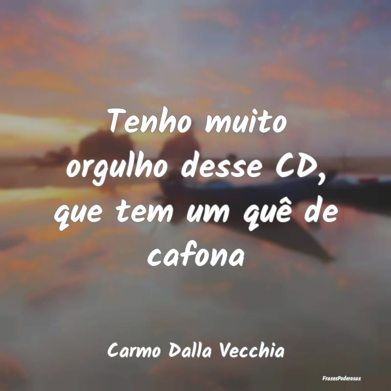 Tenho muito orgulho desse CD, que tem um quê de c...