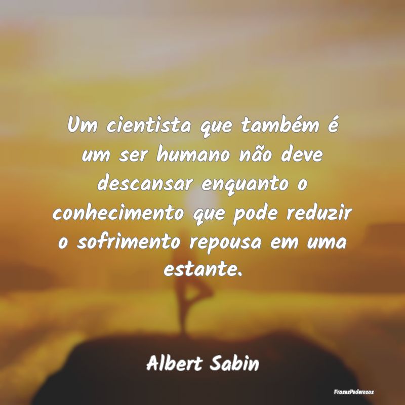 Um cientista que também é um ser humano não dev...