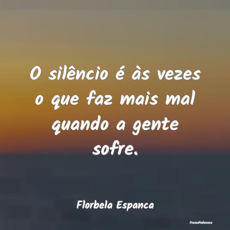 Frases de Silêncio - O silêncio é às vezes o que faz mais mal quando...