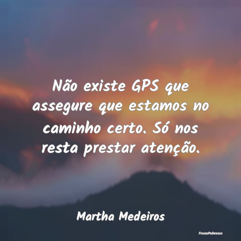 Não existe GPS que assegure que estamos no caminh...