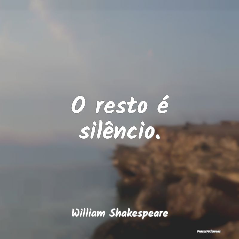 O resto é silêncio....