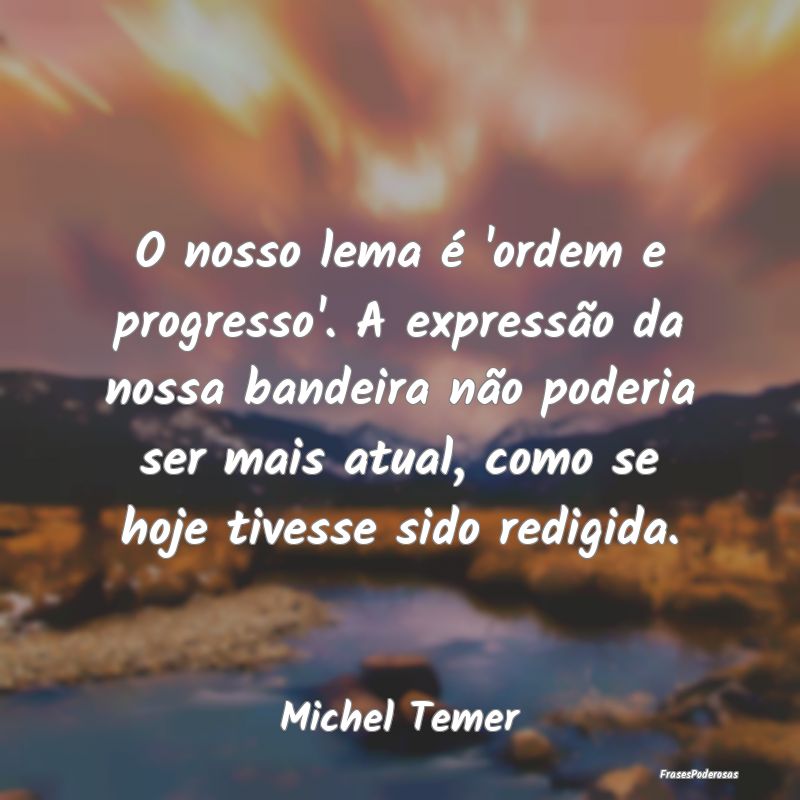 Frases de Progresso - O nosso lema é 'ordem e progresso'. A expressão ...