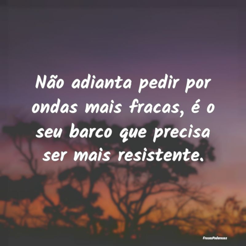 Não adianta pedir por ondas mais fracas, é o seu...