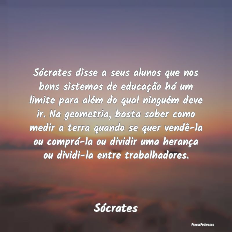 Sócrates disse a seus alunos que nos bons sistema...