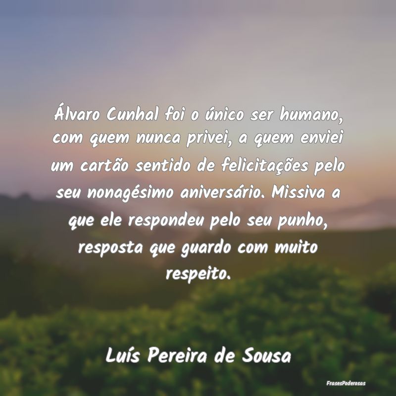 Álvaro Cunhal foi o único ser humano, com quem n...