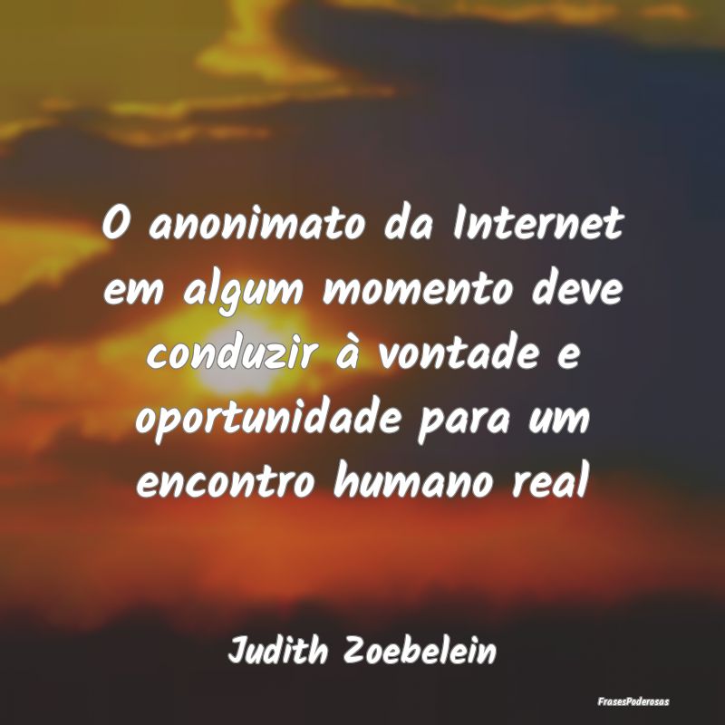 O anonimato da Internet em algum momento deve cond...