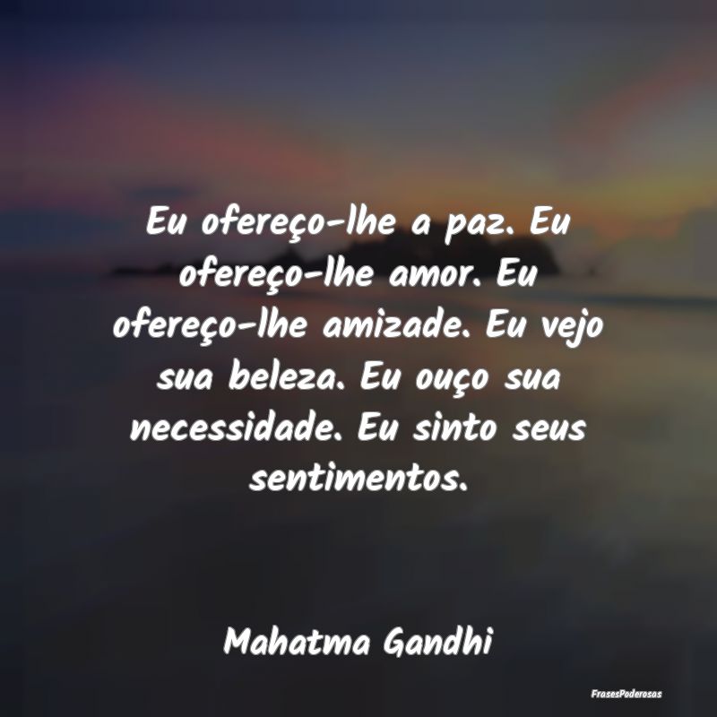 Frases de Mahatma Gandhi - Eu ofereço-lhe a paz. Eu ofereço-lhe a