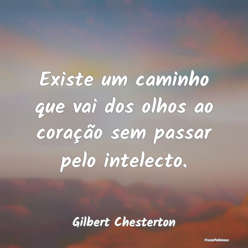 Existe um caminho que vai dos olhos ao coração s...