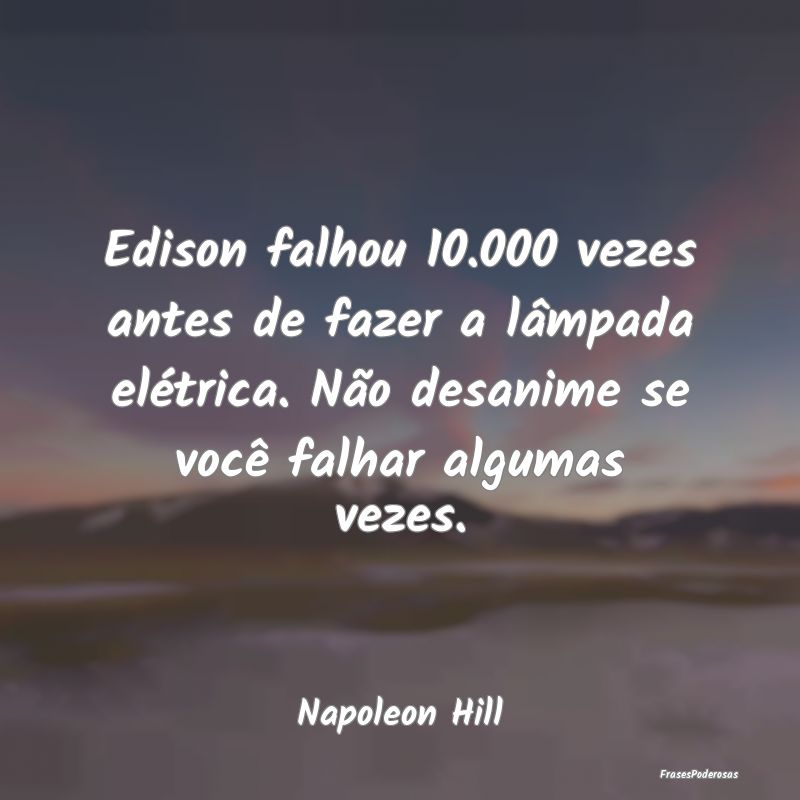 Edison falhou 10.000 vezes antes de fazer a lâmpa...