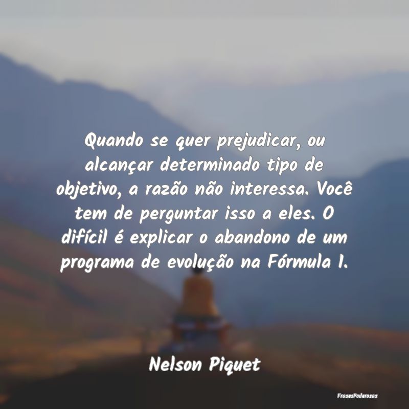 Quando se quer prejudicar, ou alcançar determinad...