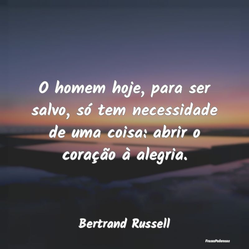 O homem hoje, para ser salvo, só tem necessidade ...