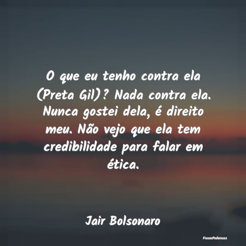 O que eu tenho contra ela (Preta Gil)? Nada contra...