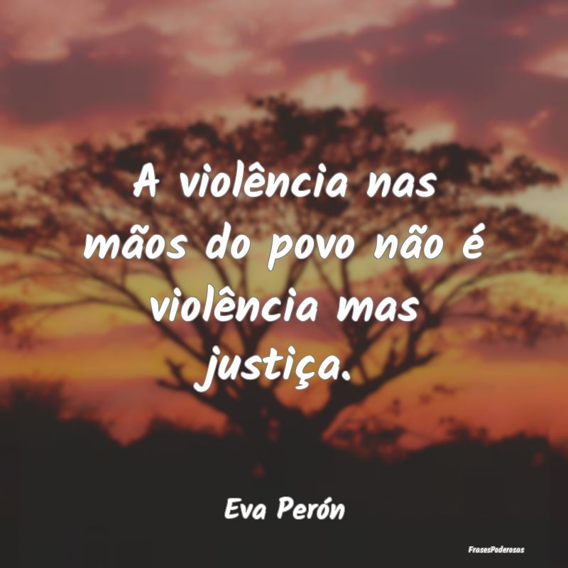A violência nas mãos do povo não é violência ...