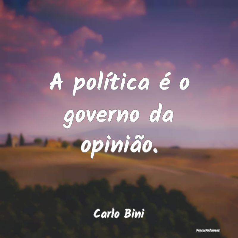 A política é o governo da opinião....