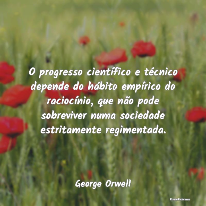 Frases de Progresso - O progresso científico e técnico depende do háb...