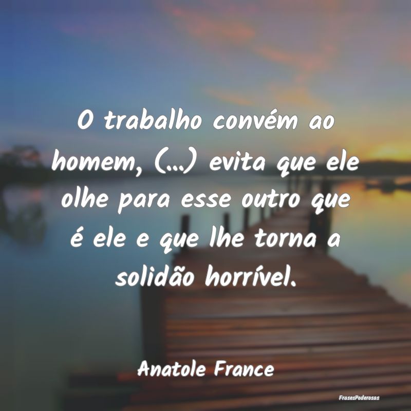 O trabalho convém ao homem, (...) evita que ele o...